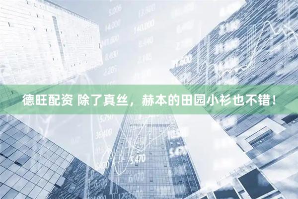德旺配资 除了真丝，赫本的田园小衫也不错！