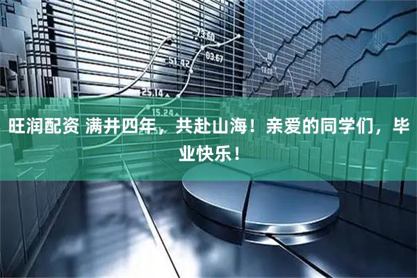 旺润配资 满井四年，共赴山海！亲爱的同学们，毕业快乐！